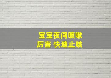 宝宝夜间咳嗽厉害 快速止咳